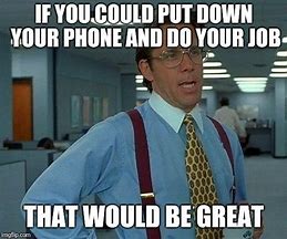 Image result for Busy Phones at Work Meme