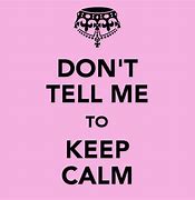 Image result for Don't Tell Me to Keep Calm