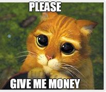 Image result for Please Give Me More Money Meme