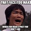 Image result for Face You Make Meme