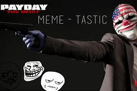 Image result for Payday Heist Meme