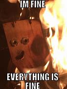Image result for Fire Meme Everything Is Okay