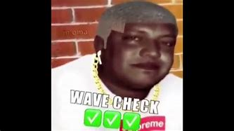 Image result for Checl Wave Dank Meme