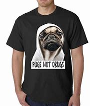 Image result for Pugs Not Drugs Shirt