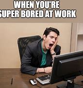 Image result for Boring Job Meme