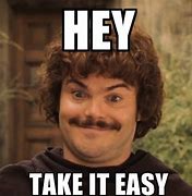 Image result for Hey Take It Easy Nacho Libre Meme