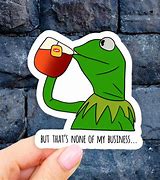 Image result for Kermit None of My Business Pics