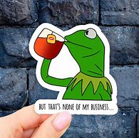 Image result for Kermit Not My Business Memes
