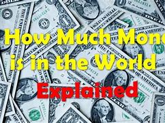 Image result for How Much Money Is in the World