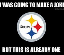 Image result for Steelers Fans Be Like Memes