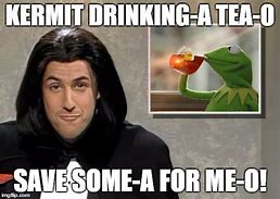 Image result for Kermit Drinking Tea Meme