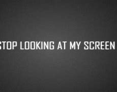 Image result for Stop Looking at My Screen Wallpapers