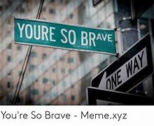 Image result for Feeling Brave Meme