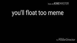 Image result for Look at That Floating Meme