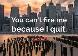Image result for You Can't Fire Me I Quit