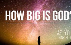 Image result for How Big Is God in Your Life