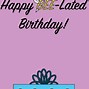 Image result for Friends Belated Birthday Meme