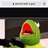 Image result for Kermit the Frog Holding Machine Gun Meme