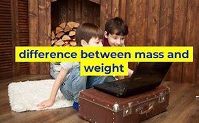 Image result for Difference Between Mass and Weight KS3 Science