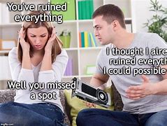 Image result for Ruin Everything Meme