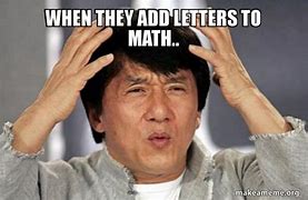 Image result for The Guy Who Added Letters to Math Meme