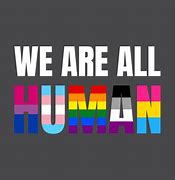 Image result for We Are All Humans Meme
