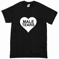 Image result for Manly Tears T-Shirt