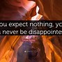 Image result for Expect Nothing and You Won't Be Disappointed