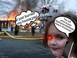 Image result for Girl Burning House Meme HD