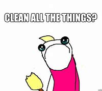 Image result for Clean All the Things Meme