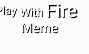 Image result for Eyes On Fire Meme