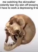 Image result for The Skinwalker When It Has to Work a 9 to 5 Meme