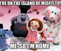 Image result for Island of Misfit Toys Meme