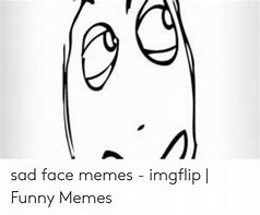Image result for No Sad Face Meme