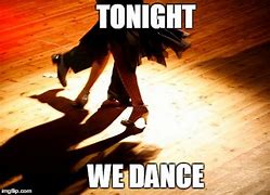 Image result for Dancing Tonight Meme