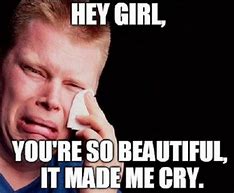 Image result for You Are Very Beautiful Meme