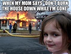 Image result for Girl Burn House Meme