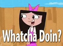 Image result for Whatcha Do in Meme