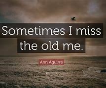 Image result for The Old Me Qoutes
