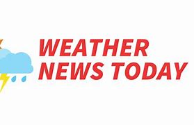 Image result for Breaking News Weather Today