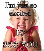 Image result for So Excited to See You Meme