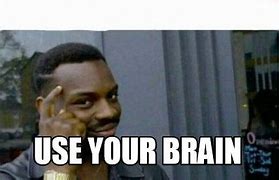 Image result for Use Your Brain Meme