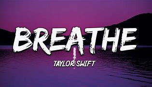 Image result for Taylor Swift Breathe Lyrics