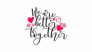 Image result for We Are Better Together
