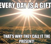 Image result for Every Day Is a Gift