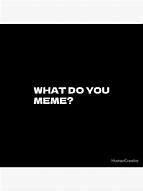 Image result for What Do You Meme Memes