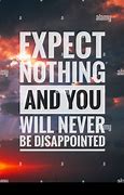 Image result for Expect Nothing and You Won't Be Disappointed