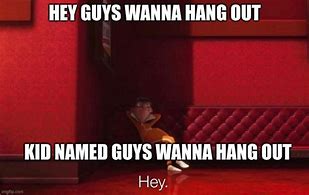 Image result for Hanging Out Meme