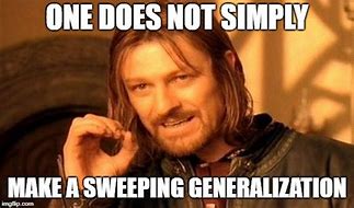 Image result for Sweeping Generalization Meme