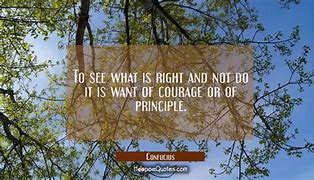 Image result for To See What Is Right and Not Do It Is the Worst Cowardice